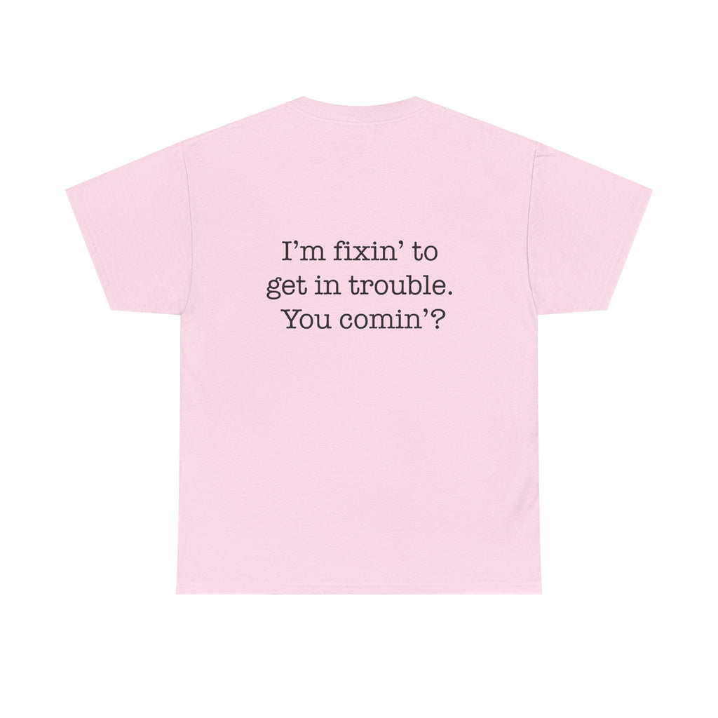 Trouble-Maker Tee — "I'm fixin' to get in trouble. You comin'?"