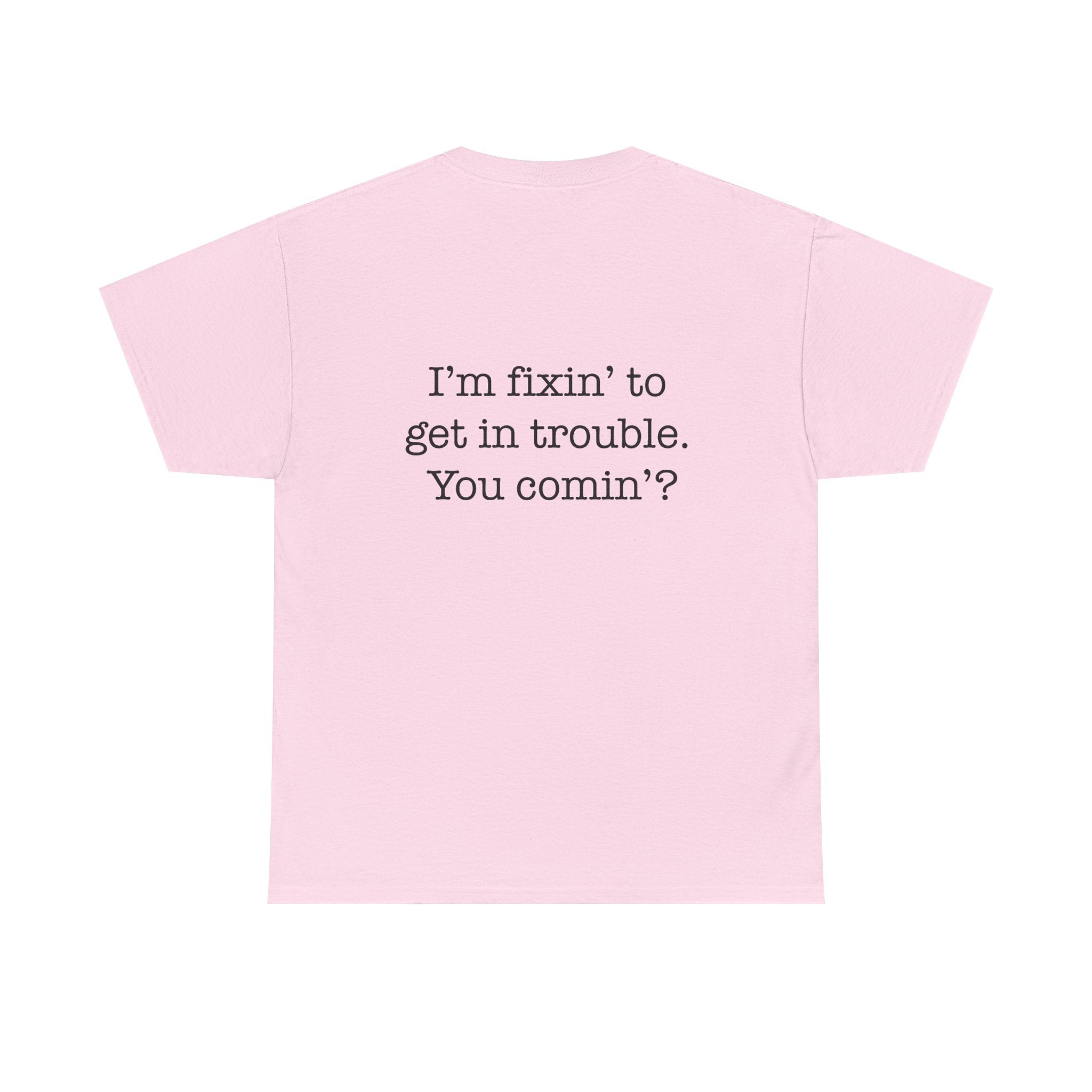 Trouble-Maker Tee — "I'm fixin' to get in trouble. You comin'?"