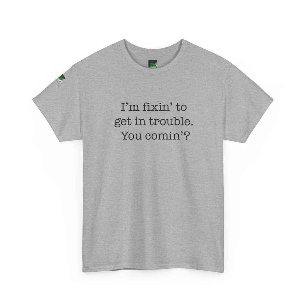 Trouble-Maker Tee — "I'm fixin' to get in trouble. You comin'?"