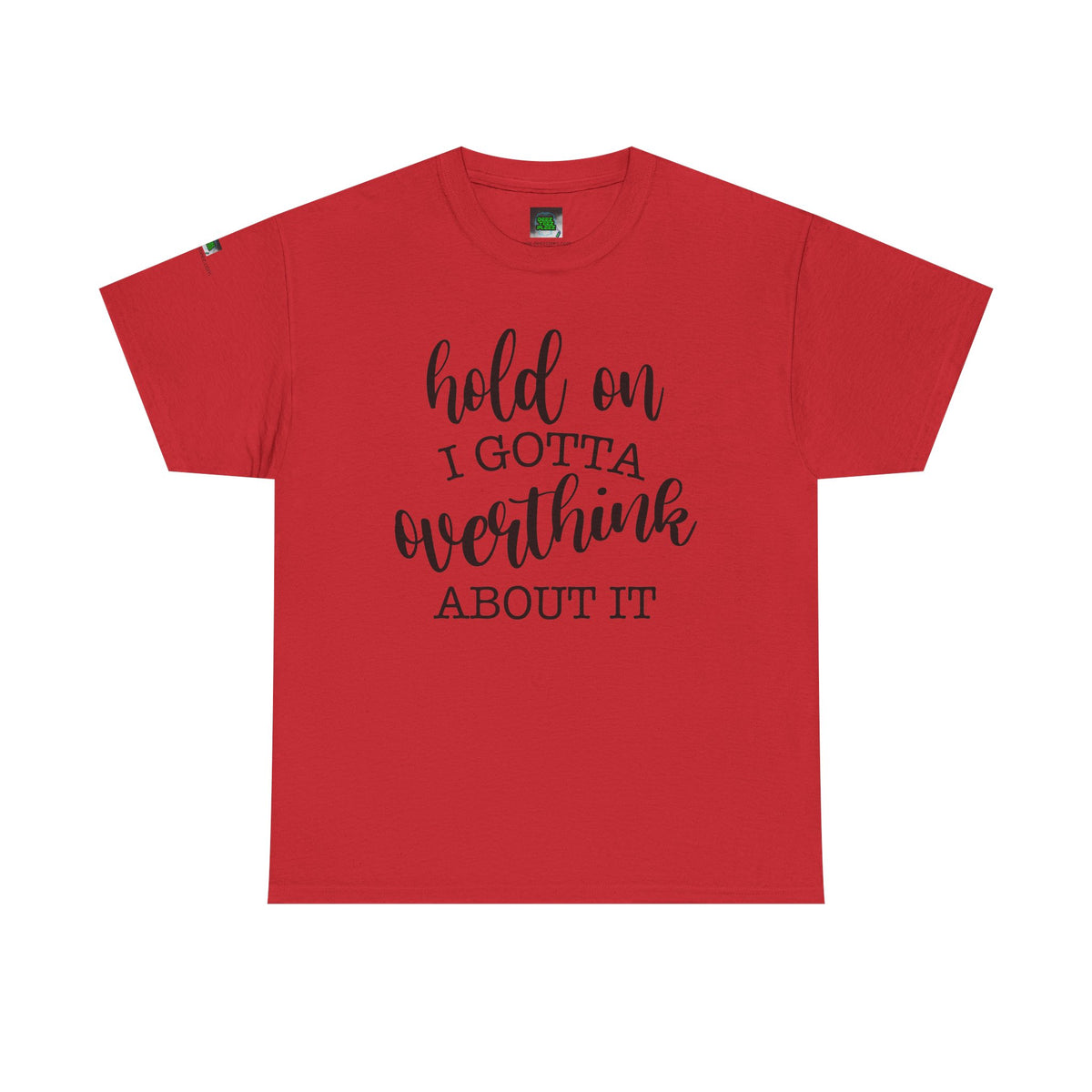 T-Shirt — "Hold On I Gotta Overthink About It" Funny Typography Tee
