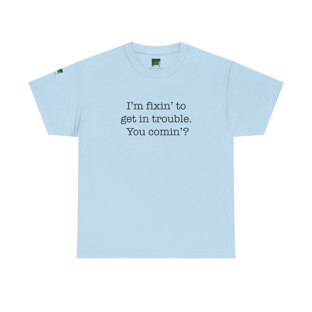 Trouble-Maker Tee — "I'm fixin' to get in trouble. You comin'?"