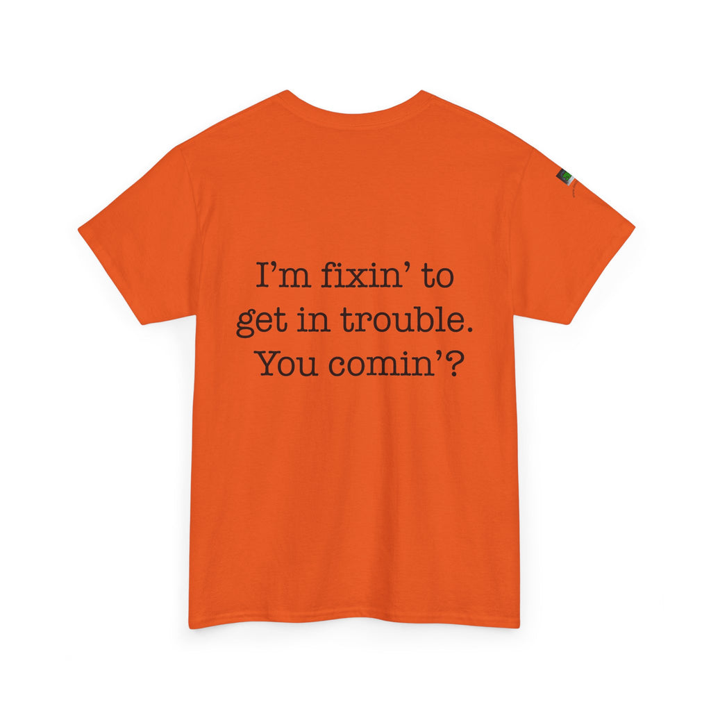 Trouble-Maker Tee — "I'm fixin' to get in trouble. You comin'?"