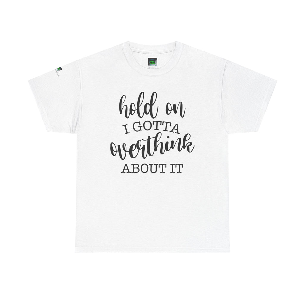T-Shirt — "Hold On I Gotta Overthink About It" Funny Typography Tee
