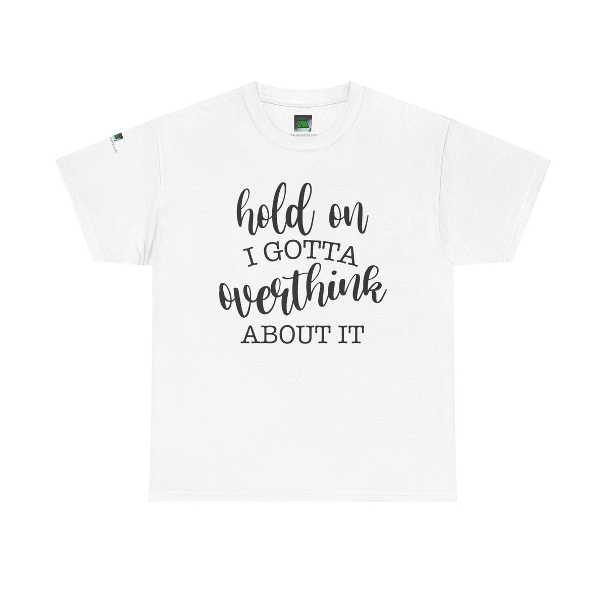T-Shirt — "Hold On I Gotta Overthink About It" Funny Typography Tee