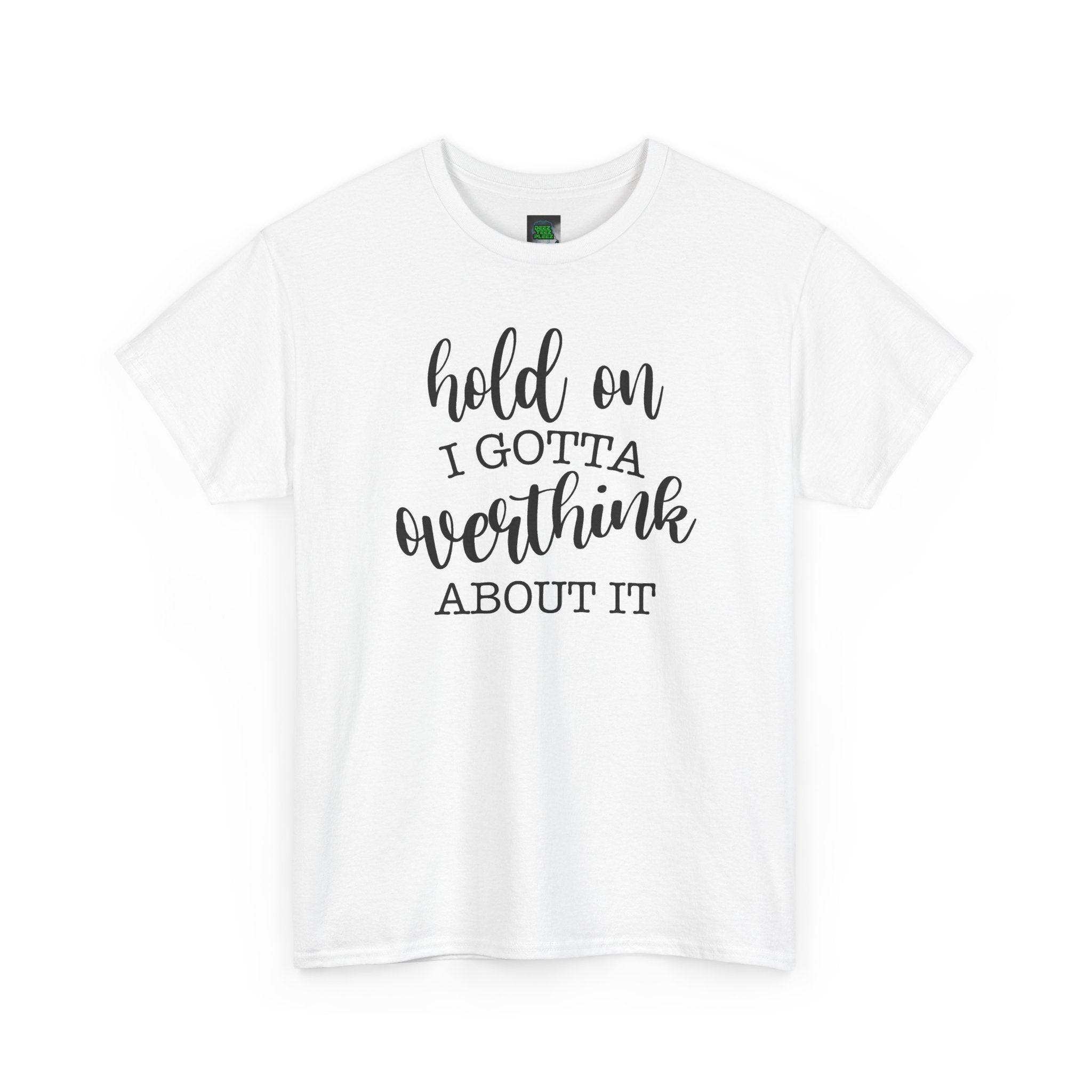 T-Shirt — "Hold On I Gotta Overthink About It" Funny Typography Tee