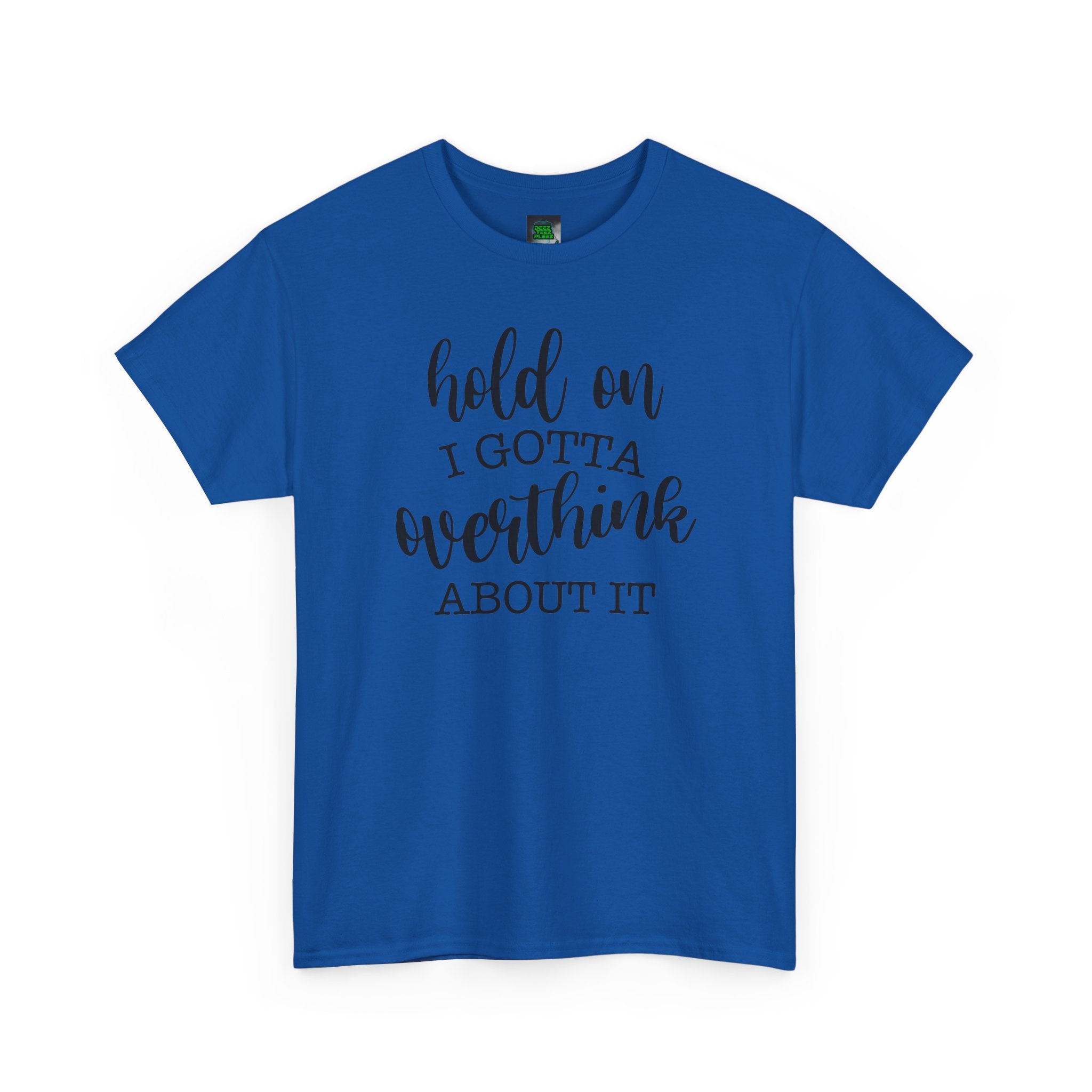 T-Shirt — "Hold On I Gotta Overthink About It" Funny Typography Tee
