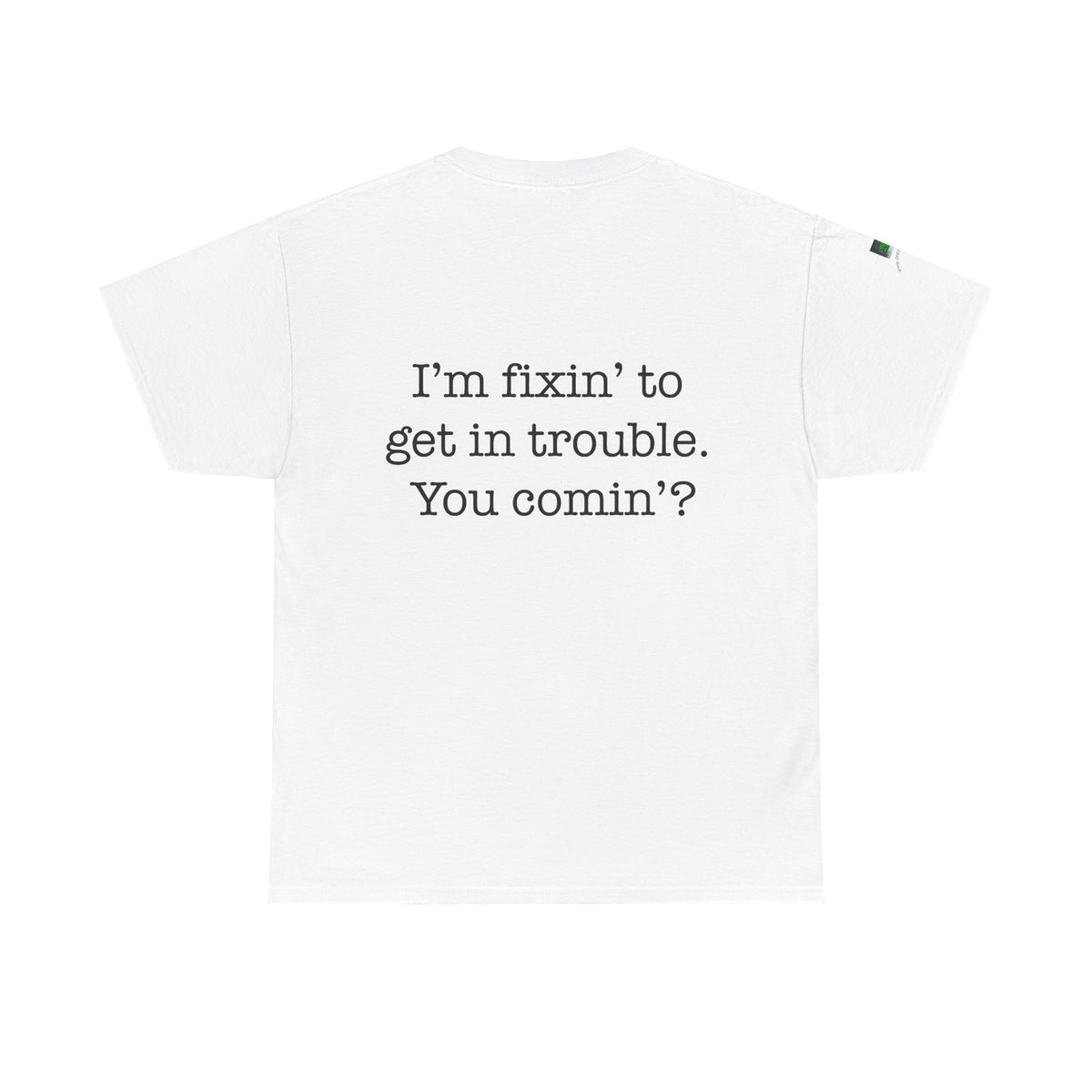 Trouble-Maker Tee — "I'm fixin' to get in trouble. You comin'?"