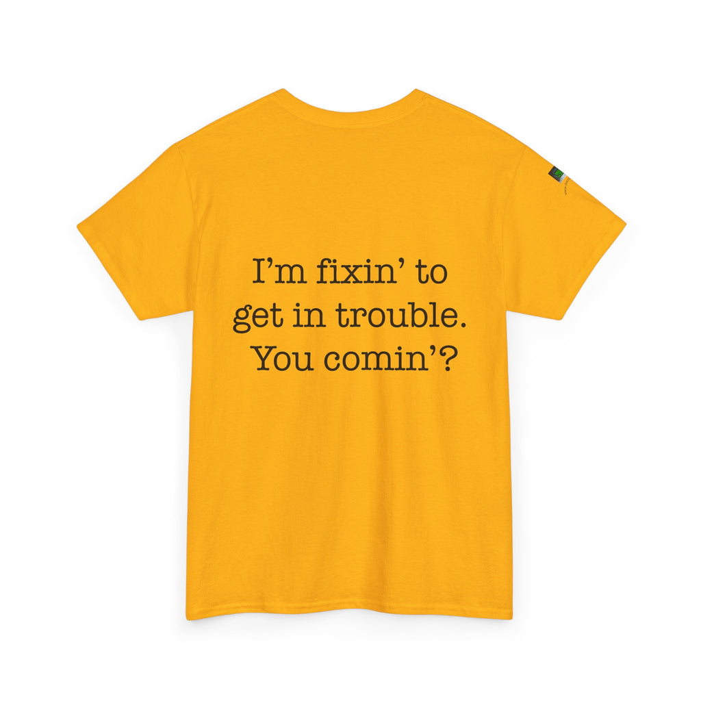 Trouble-Maker Tee — "I'm fixin' to get in trouble. You comin'?"