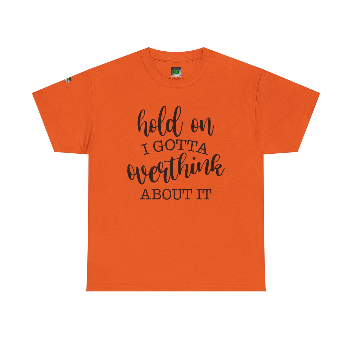 T-Shirt — "Hold On I Gotta Overthink About It" Funny Typography Tee