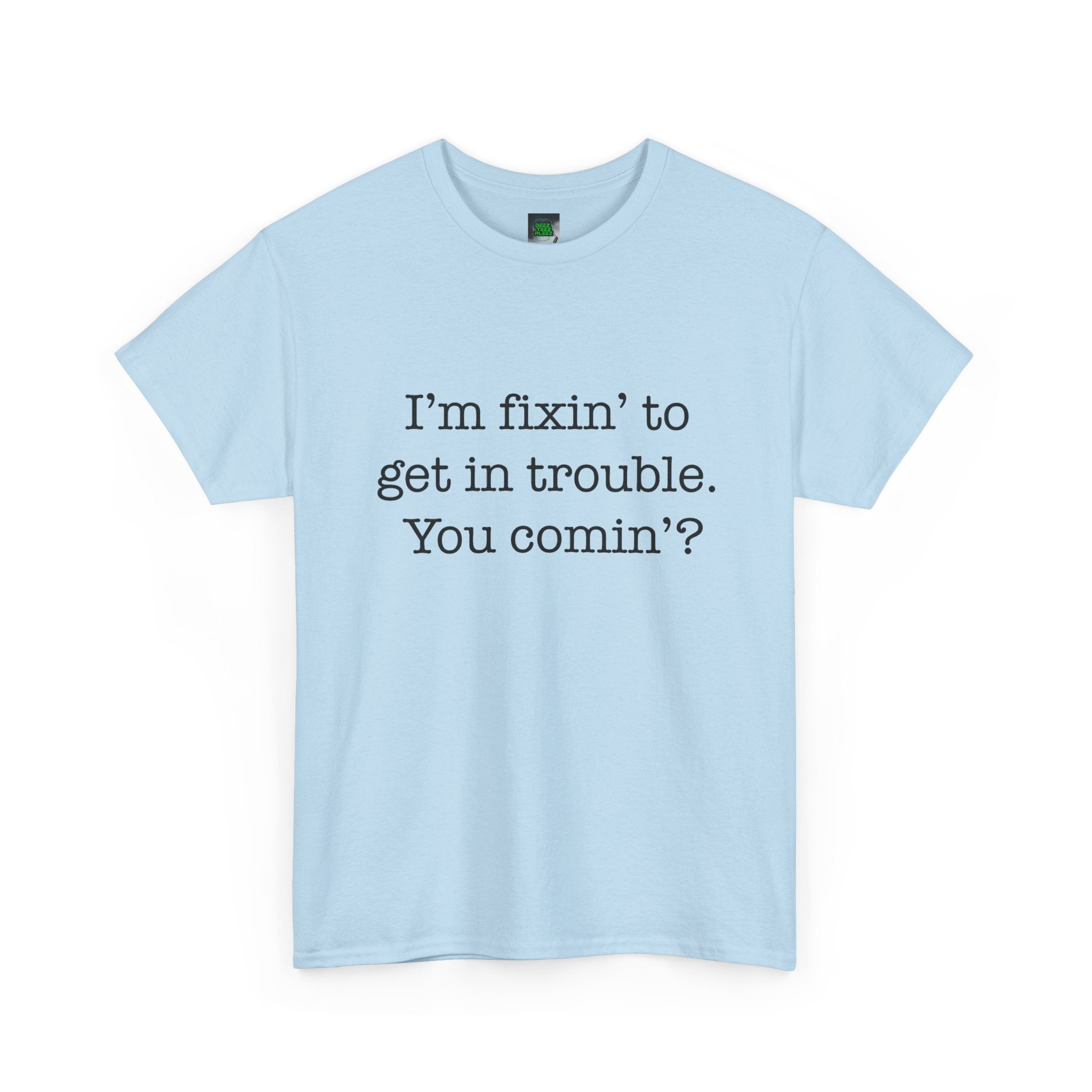 Trouble-Maker Tee — "I'm fixin' to get in trouble. You comin'?"