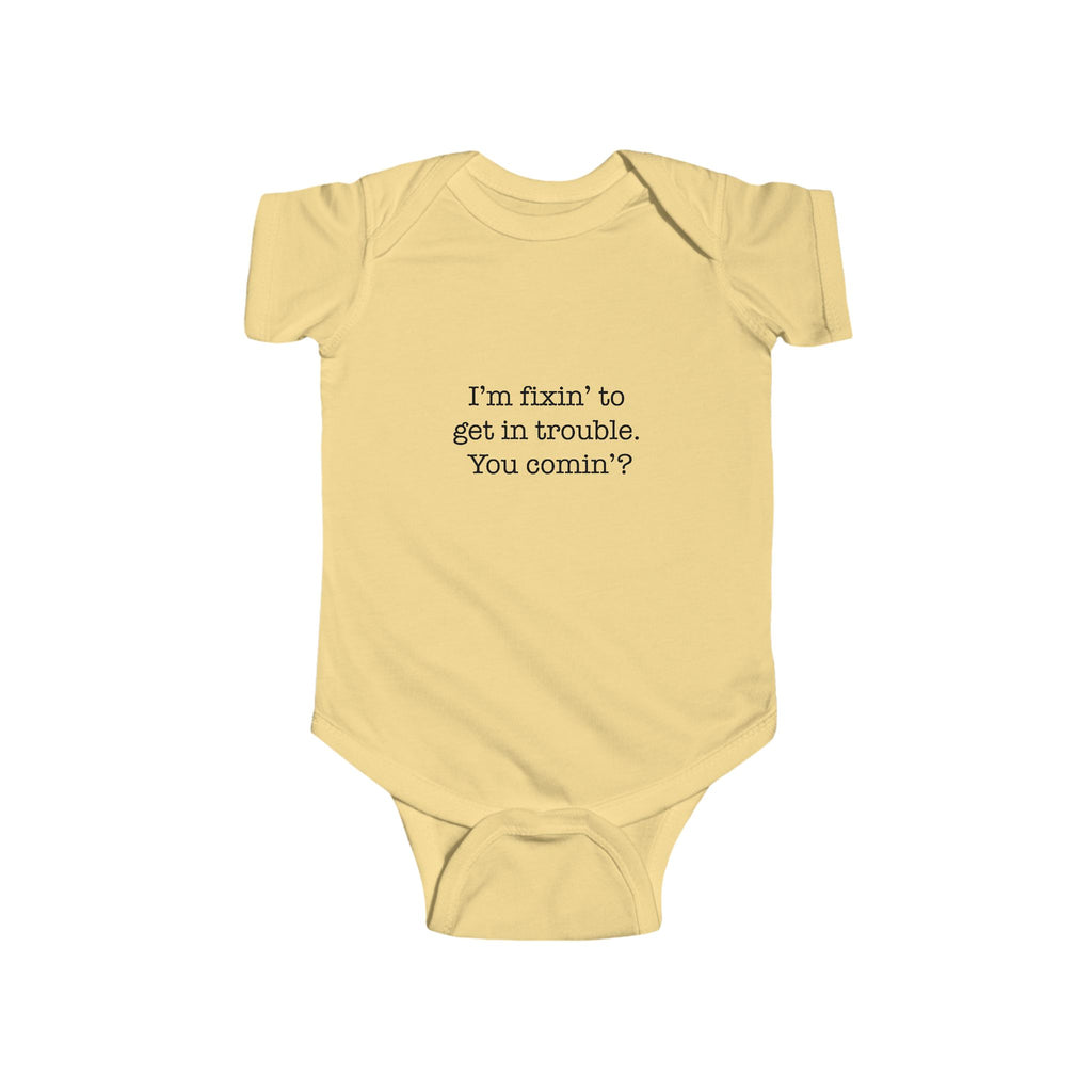 Infant Bodysuit – "I'm fixin' to get in trouble, You comin'?" Cute Southern Baby Onesie