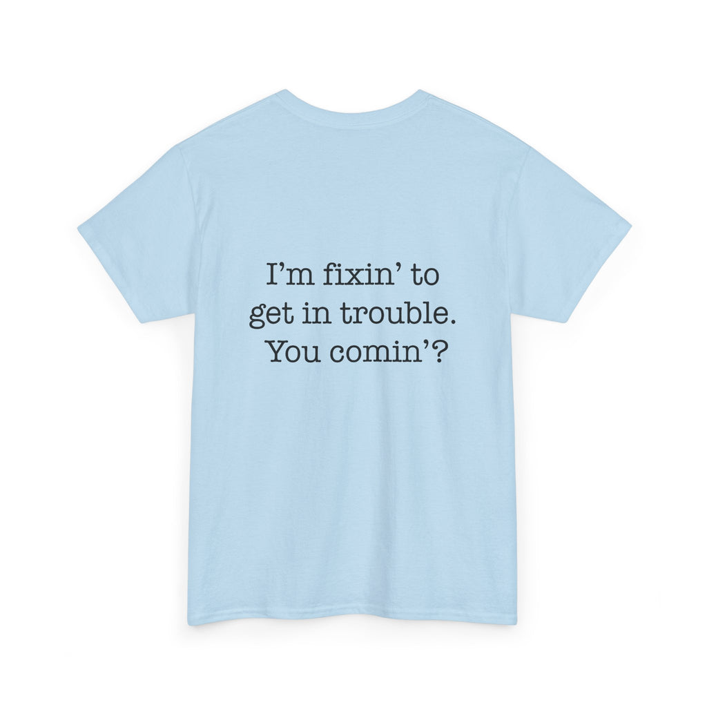 Trouble-Maker Tee — "I'm fixin' to get in trouble. You comin'?"