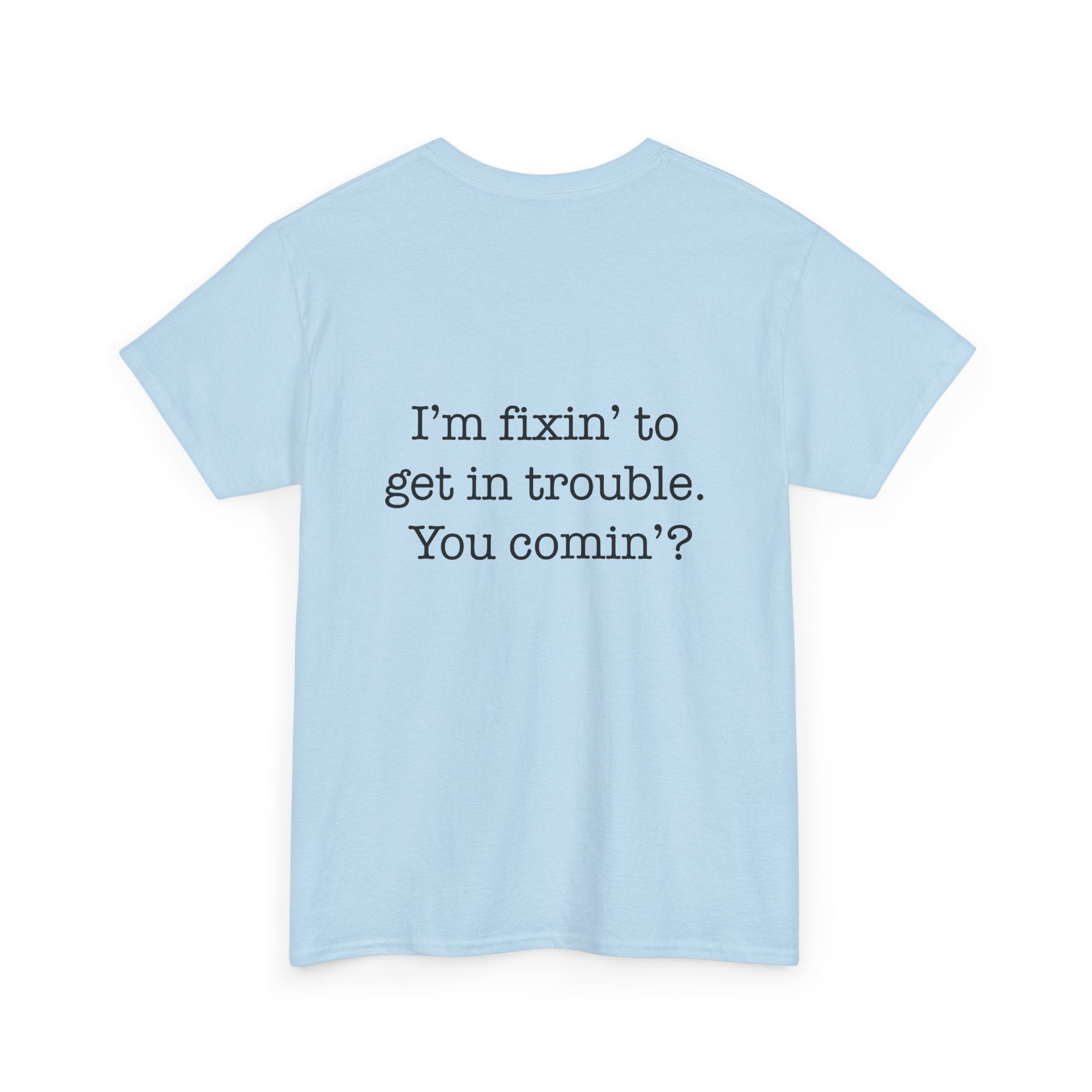 Trouble-Maker Tee — "I'm fixin' to get in trouble. You comin'?"