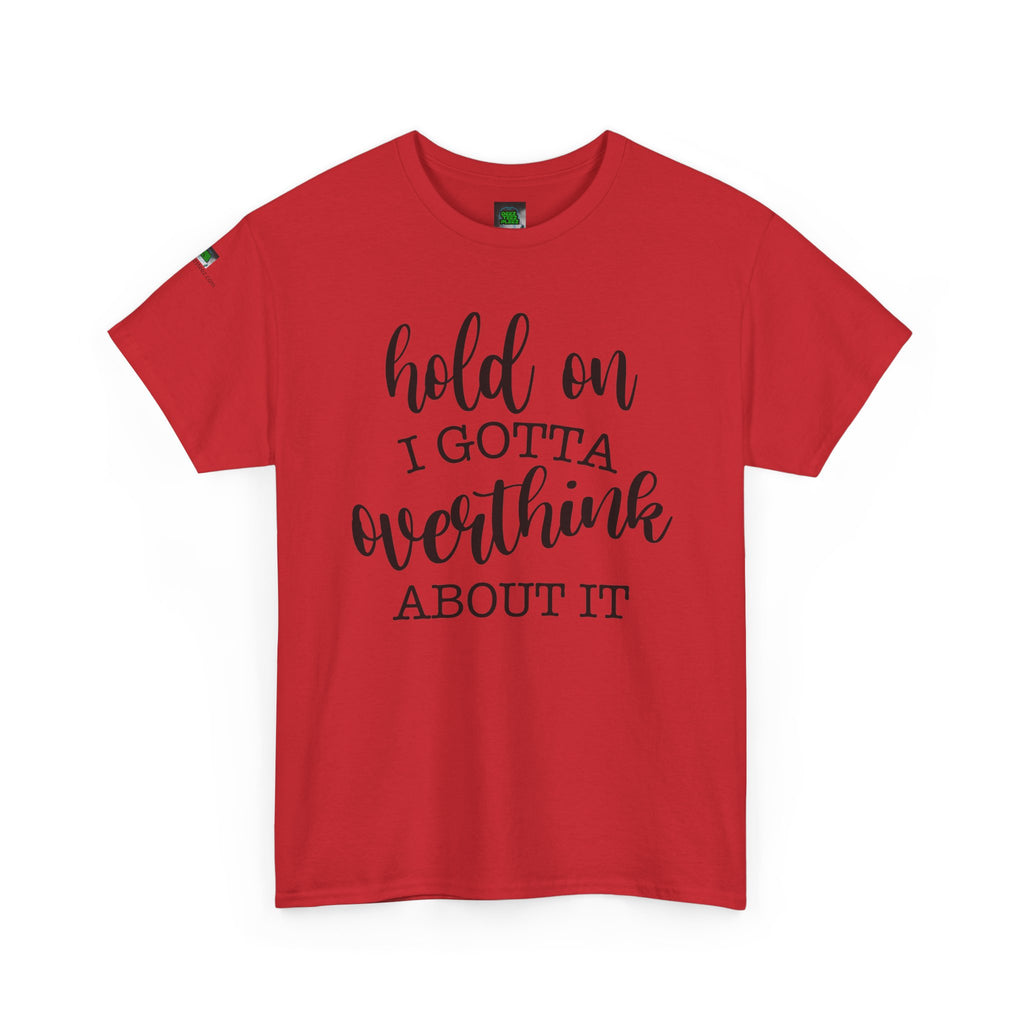 T-Shirt — "Hold On I Gotta Overthink About It" Funny Typography Tee