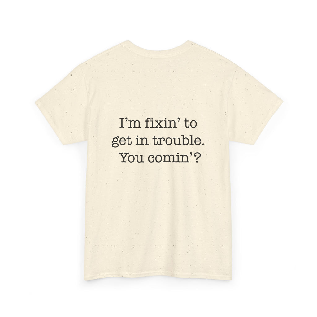 Trouble-Maker Tee — "I'm fixin' to get in trouble. You comin'?"