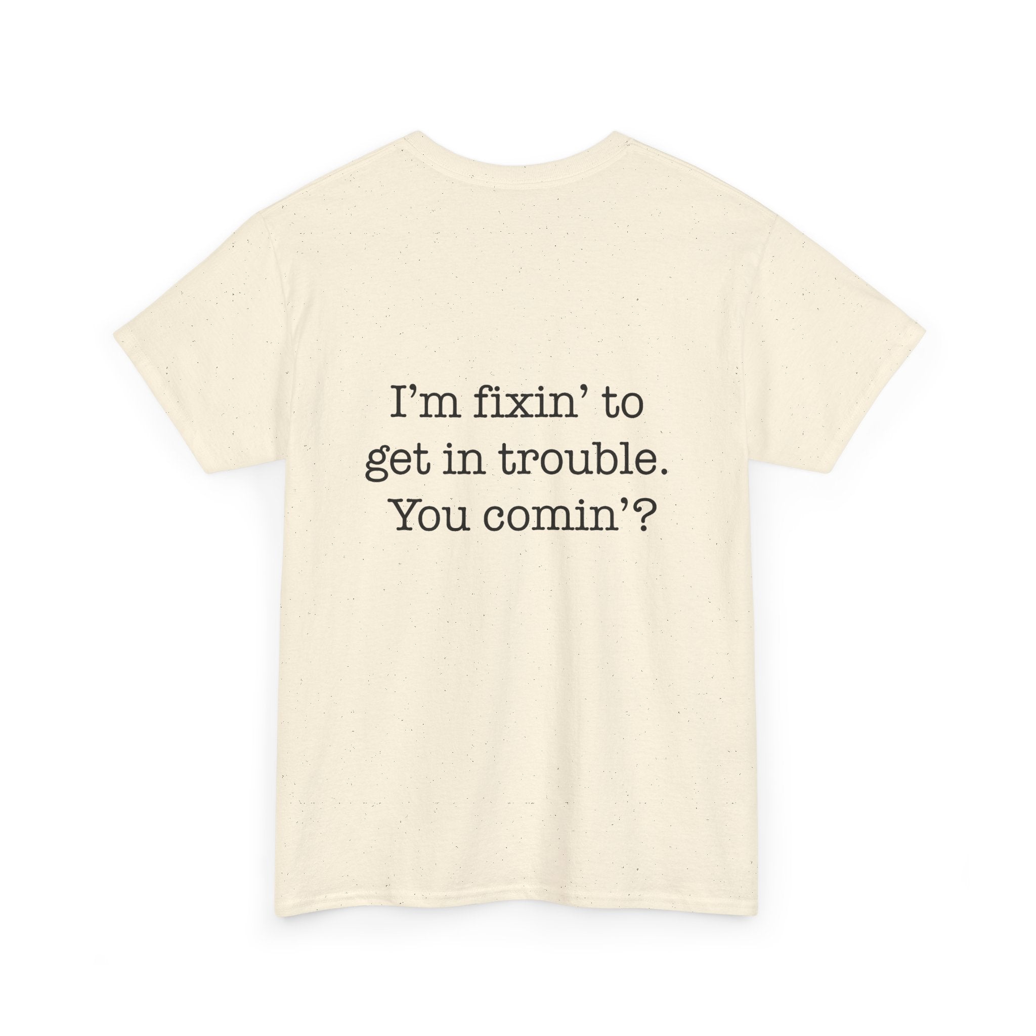 Trouble-Maker Tee — "I'm fixin' to get in trouble. You comin'?"