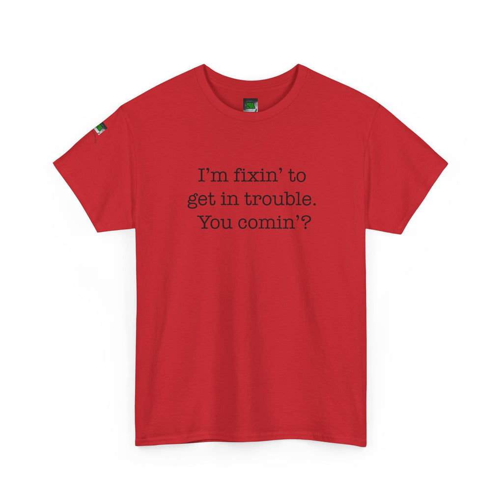 Trouble-Maker Tee — "I'm fixin' to get in trouble. You comin'?"