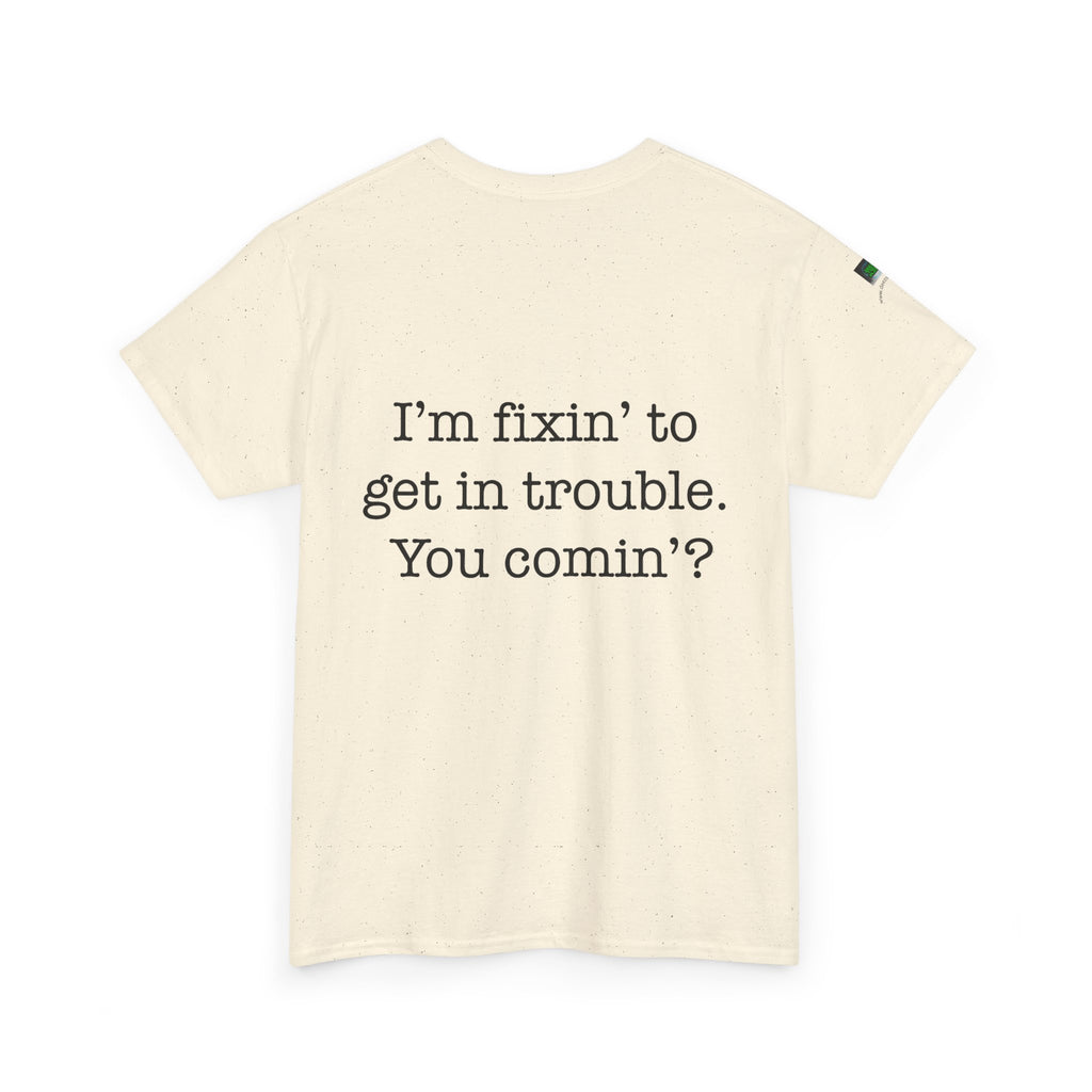Trouble-Maker Tee — "I'm fixin' to get in trouble. You comin'?"