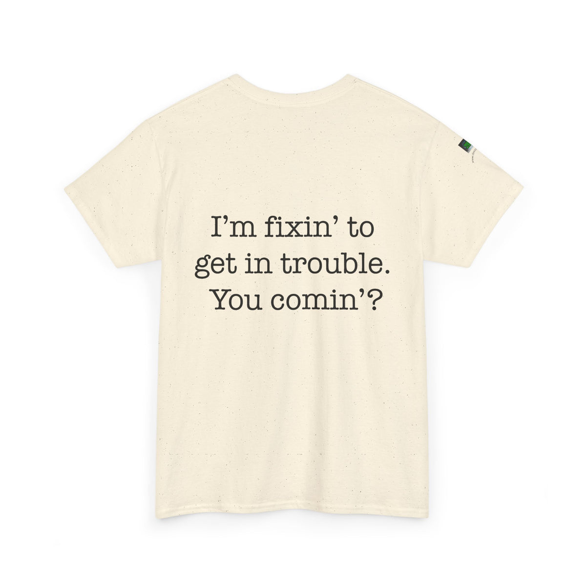 Trouble-Maker Tee — "I'm fixin' to get in trouble. You comin'?"