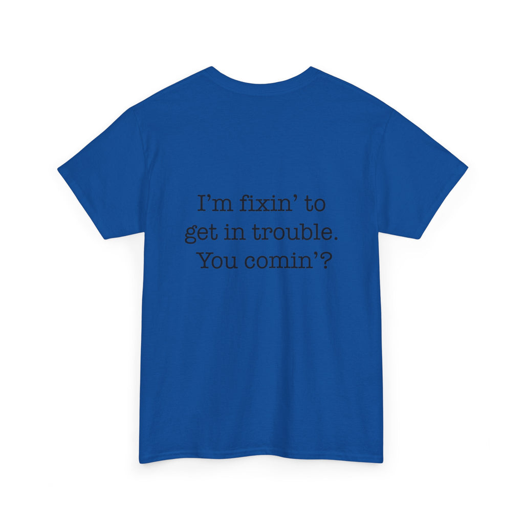 Trouble-Maker Tee — "I'm fixin' to get in trouble. You comin'?"