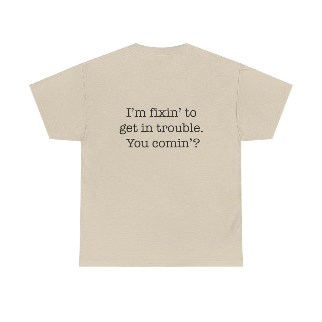 Trouble-Maker Tee — "I'm fixin' to get in trouble. You comin'?"