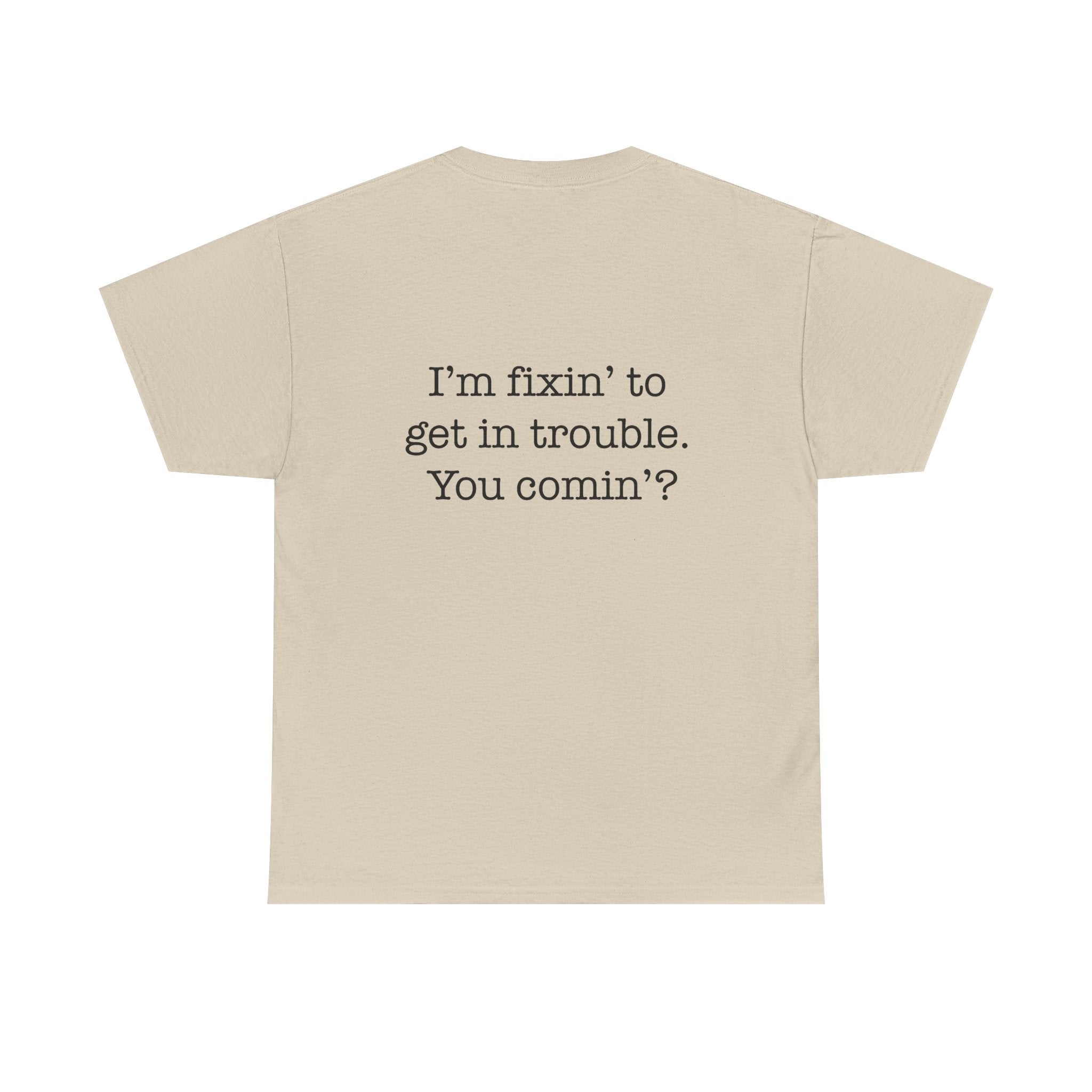 Trouble-Maker Tee — "I'm fixin' to get in trouble. You comin'?"