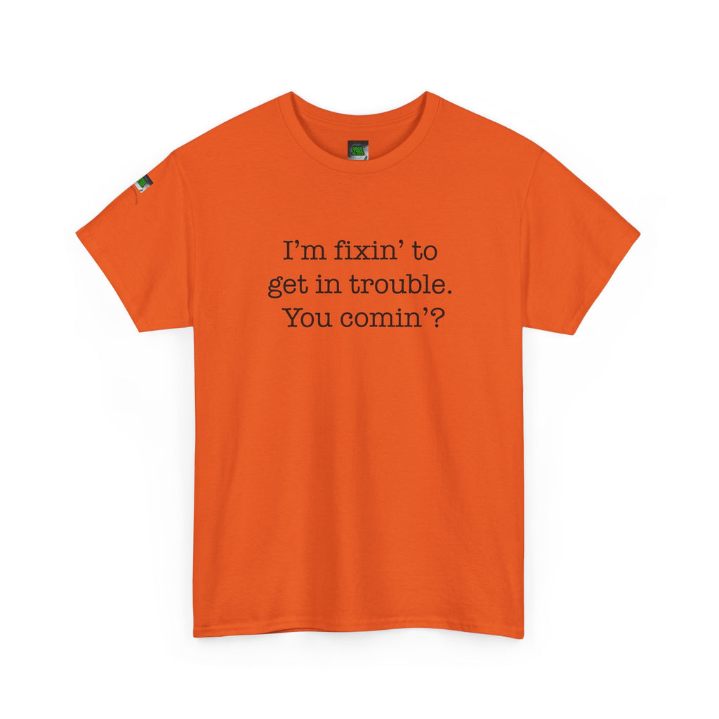 Trouble-Maker Tee — "I'm fixin' to get in trouble. You comin'?"