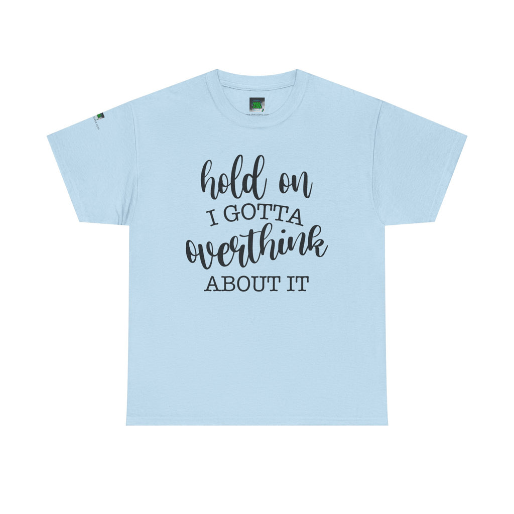 T-Shirt — "Hold On I Gotta Overthink About It" Funny Typography Tee