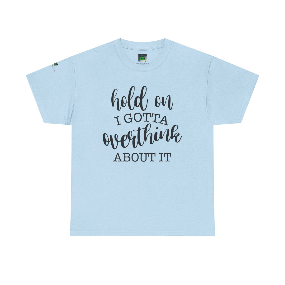 T-Shirt — "Hold On I Gotta Overthink About It" Funny Typography Tee