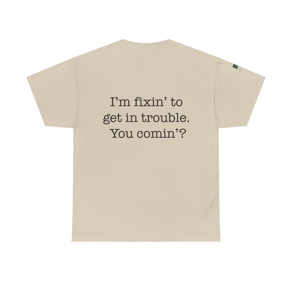 Trouble-Maker Tee — "I'm fixin' to get in trouble. You comin'?"