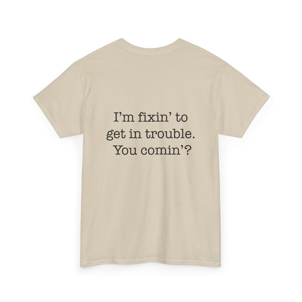 Trouble-Maker Tee — "I'm fixin' to get in trouble. You comin'?"