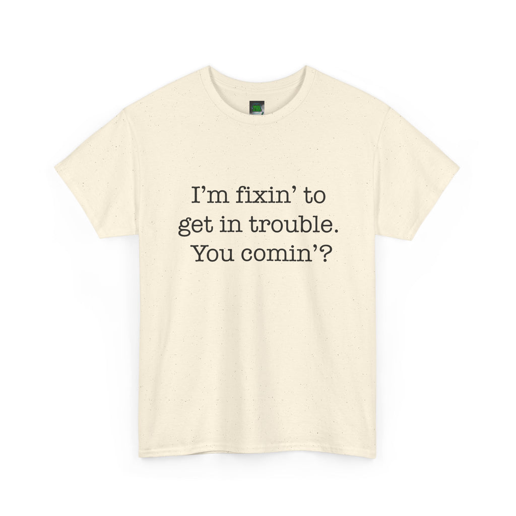 Trouble-Maker Tee — "I'm fixin' to get in trouble. You comin'?"