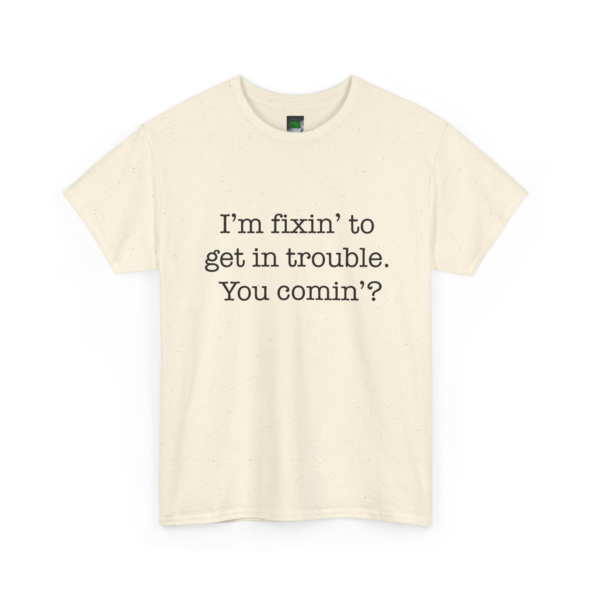 Trouble-Maker Tee — "I'm fixin' to get in trouble. You comin'?"