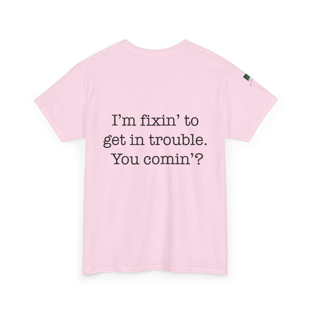 Trouble-Maker Tee — "I'm fixin' to get in trouble. You comin'?"