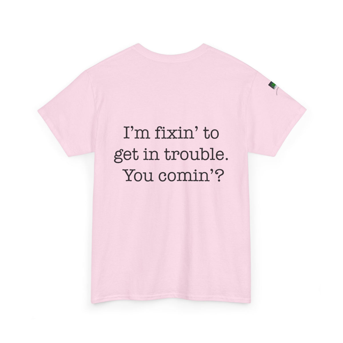 Trouble-Maker Tee — "I'm fixin' to get in trouble. You comin'?"