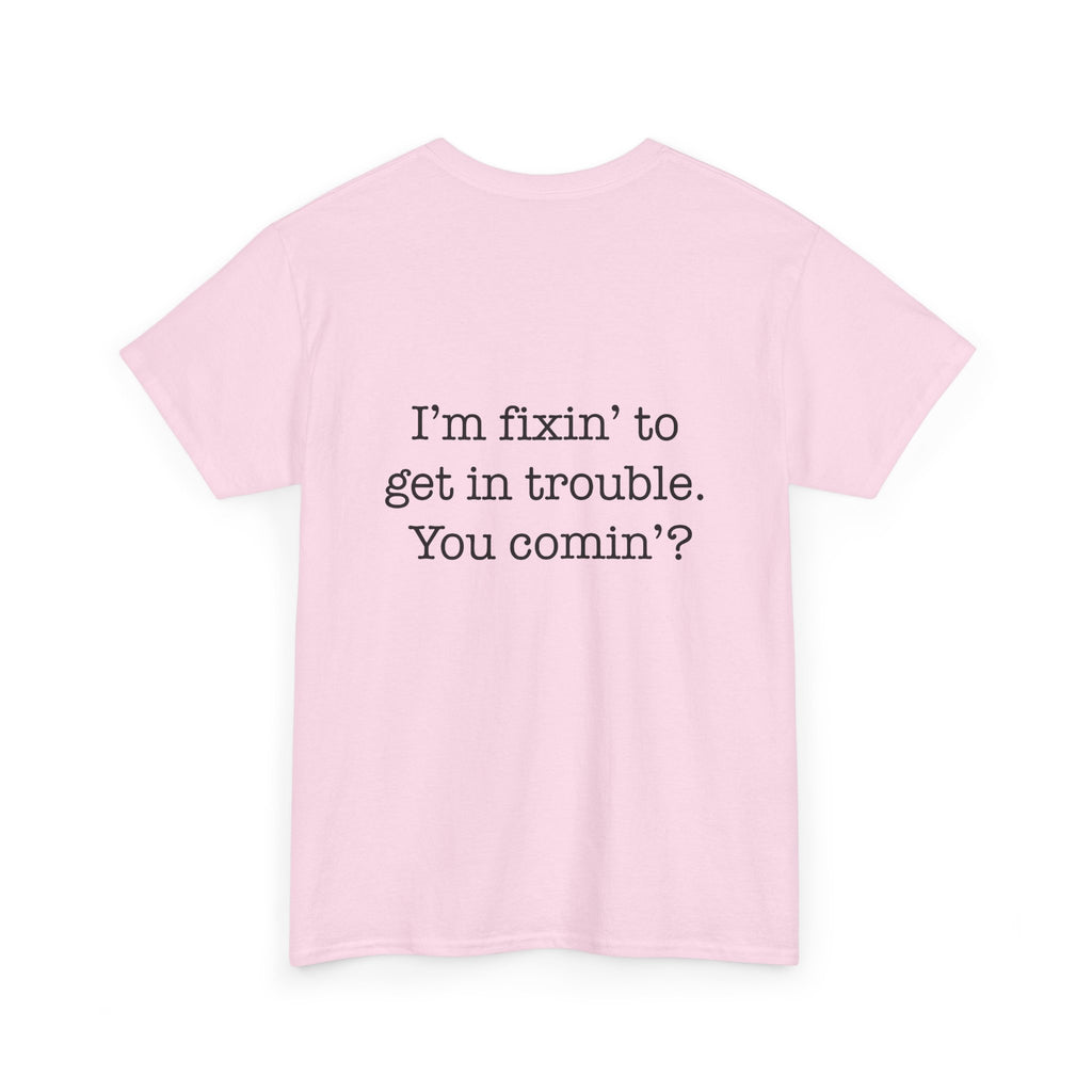 Trouble-Maker Tee — "I'm fixin' to get in trouble. You comin'?"