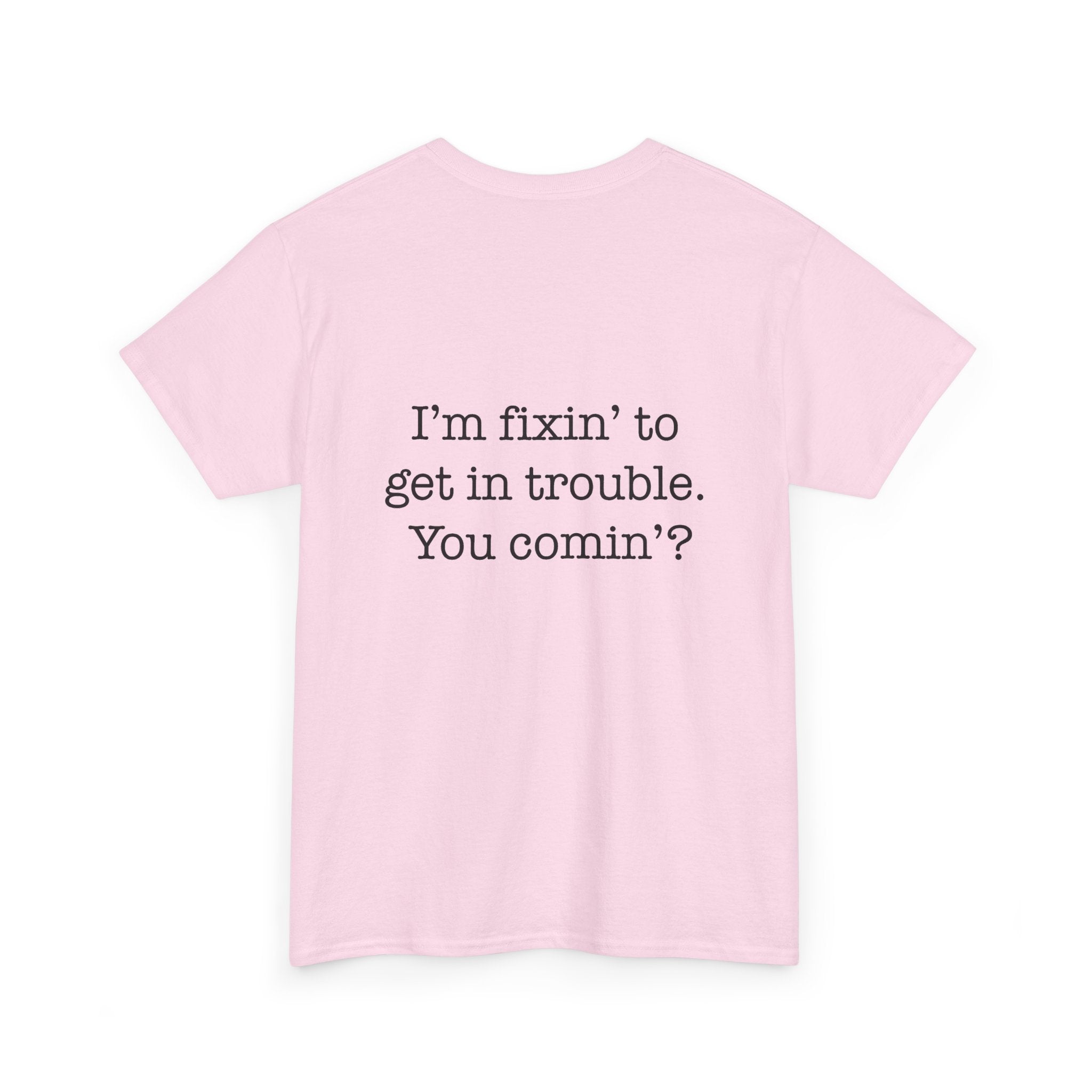 Trouble-Maker Tee — "I'm fixin' to get in trouble. You comin'?"
