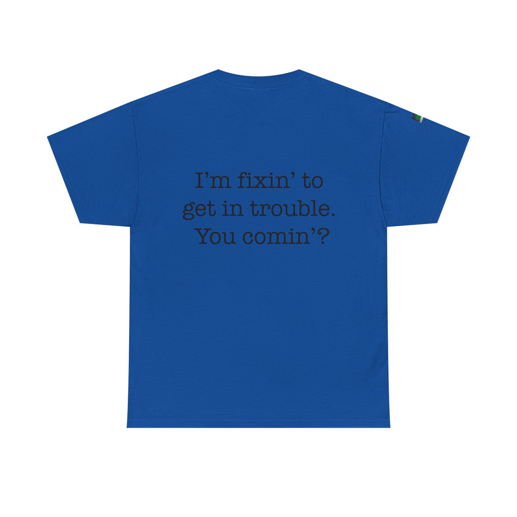 Trouble-Maker Tee — "I'm fixin' to get in trouble. You comin'?"