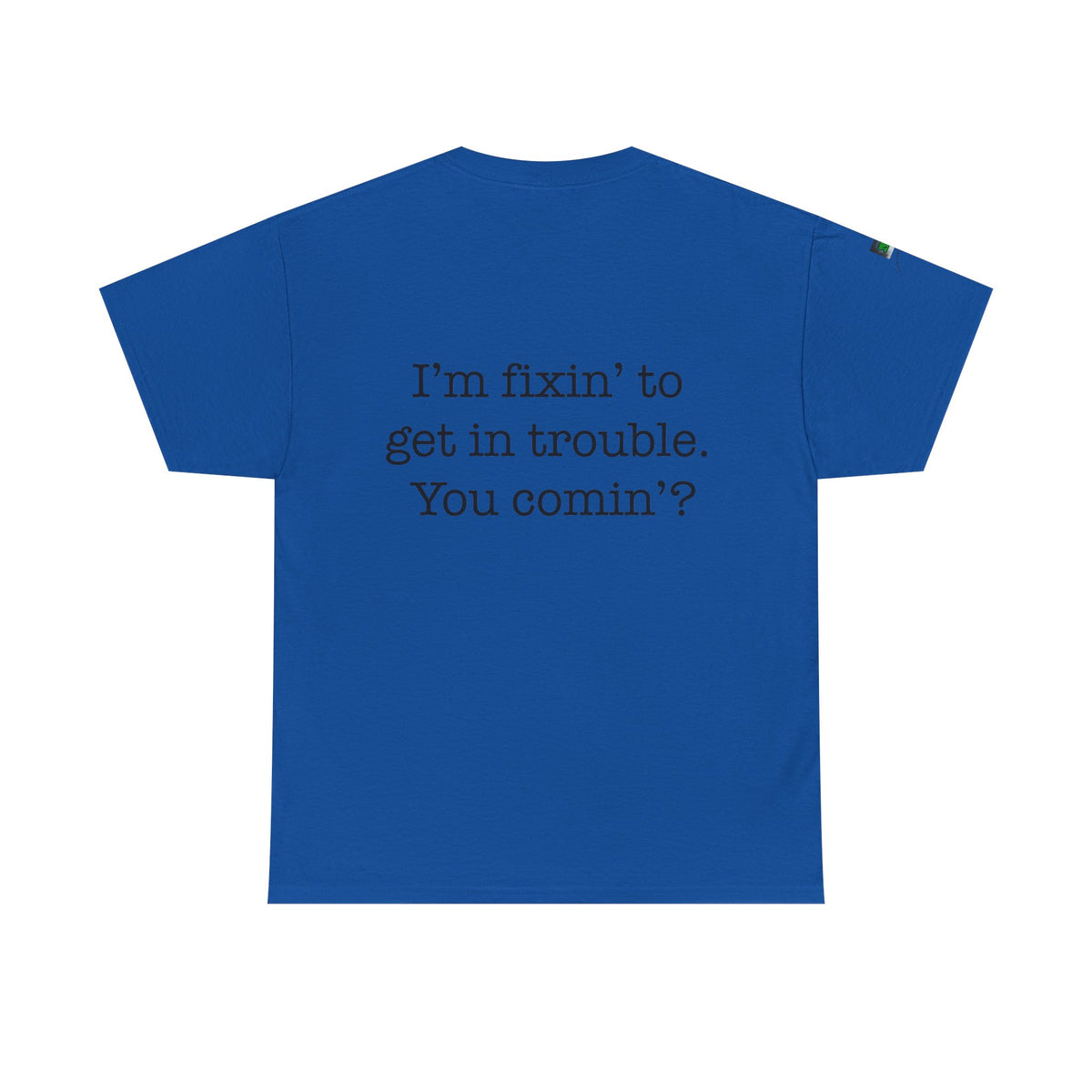 Trouble-Maker Tee — "I'm fixin' to get in trouble. You comin'?"