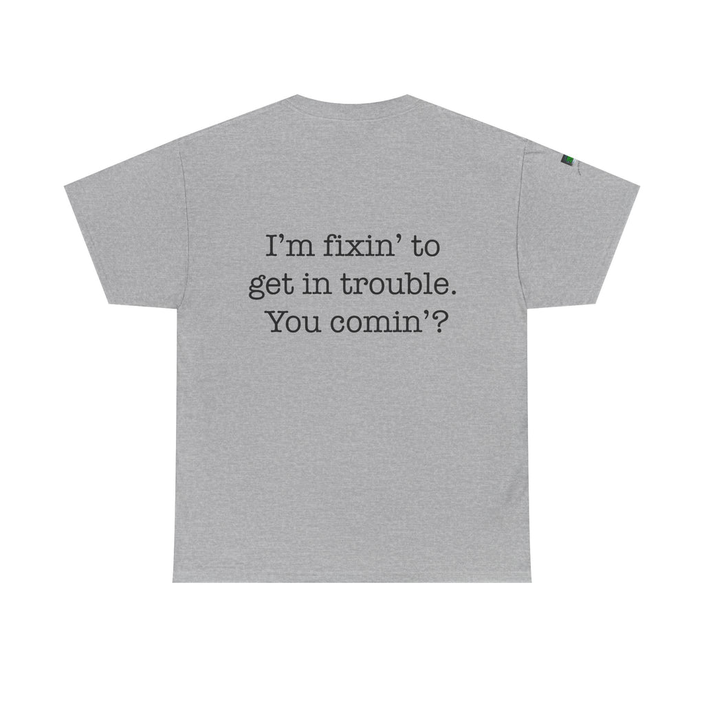 Trouble-Maker Tee — "I'm fixin' to get in trouble. You comin'?"
