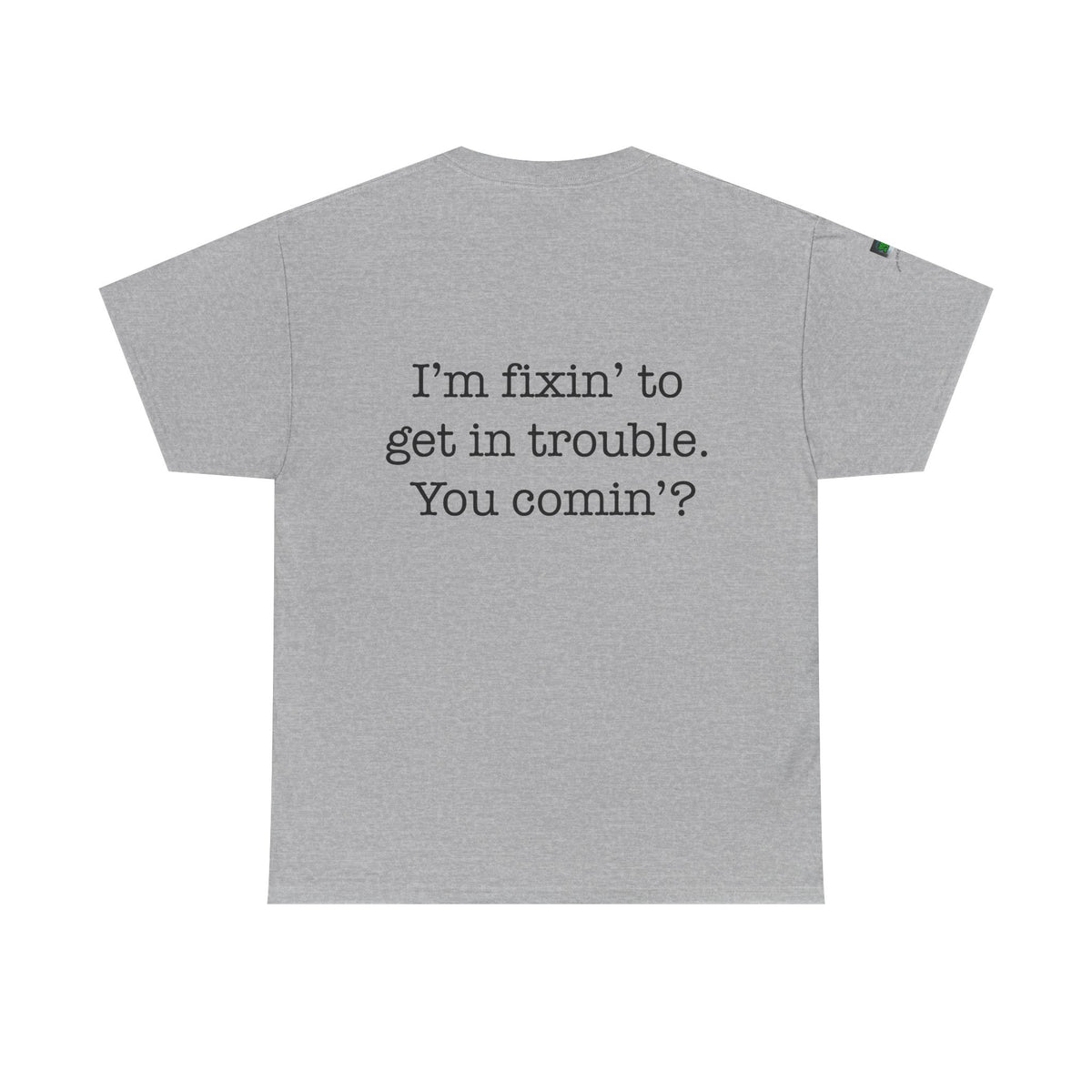 Trouble-Maker Tee — "I'm fixin' to get in trouble. You comin'?"