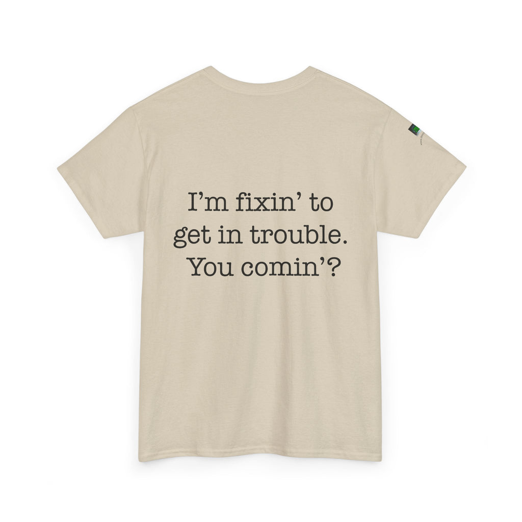 Trouble-Maker Tee — "I'm fixin' to get in trouble. You comin'?"