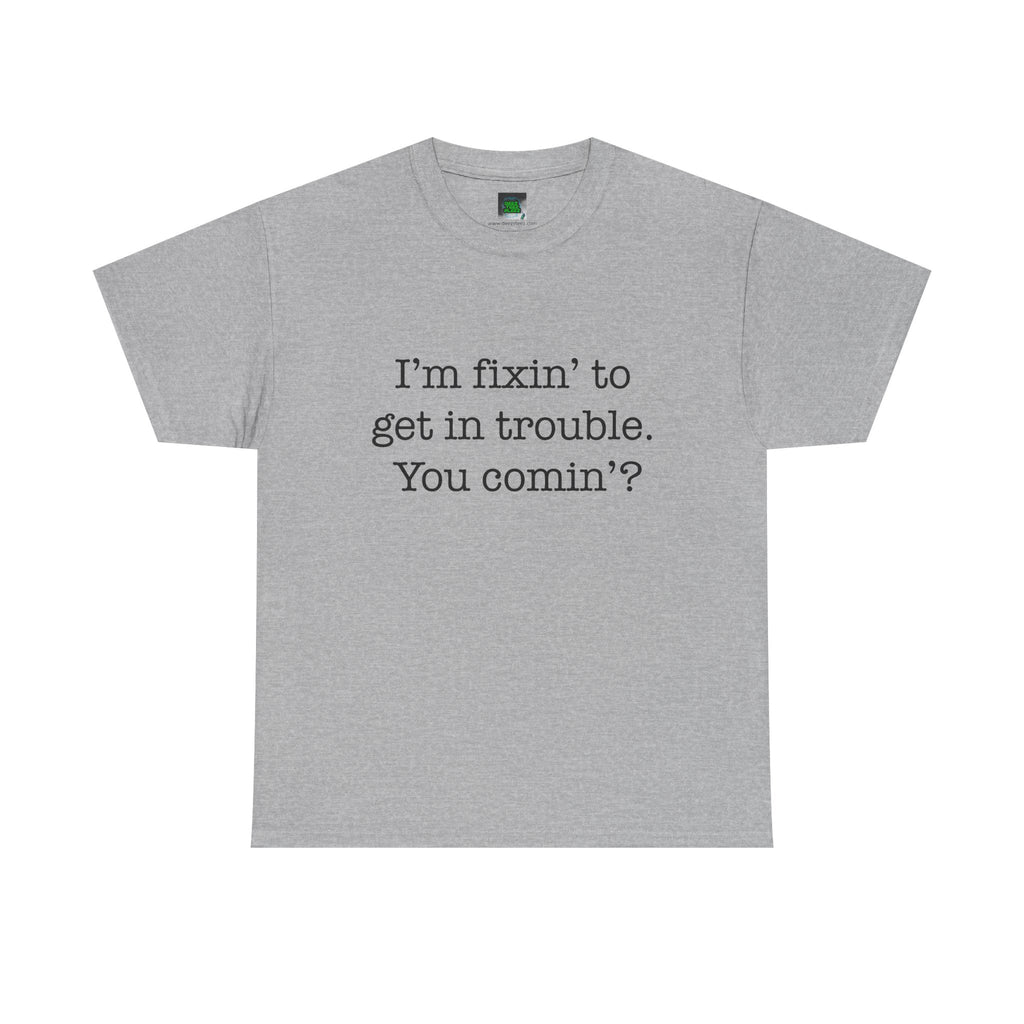 Trouble-Maker Tee — "I'm fixin' to get in trouble. You comin'?"