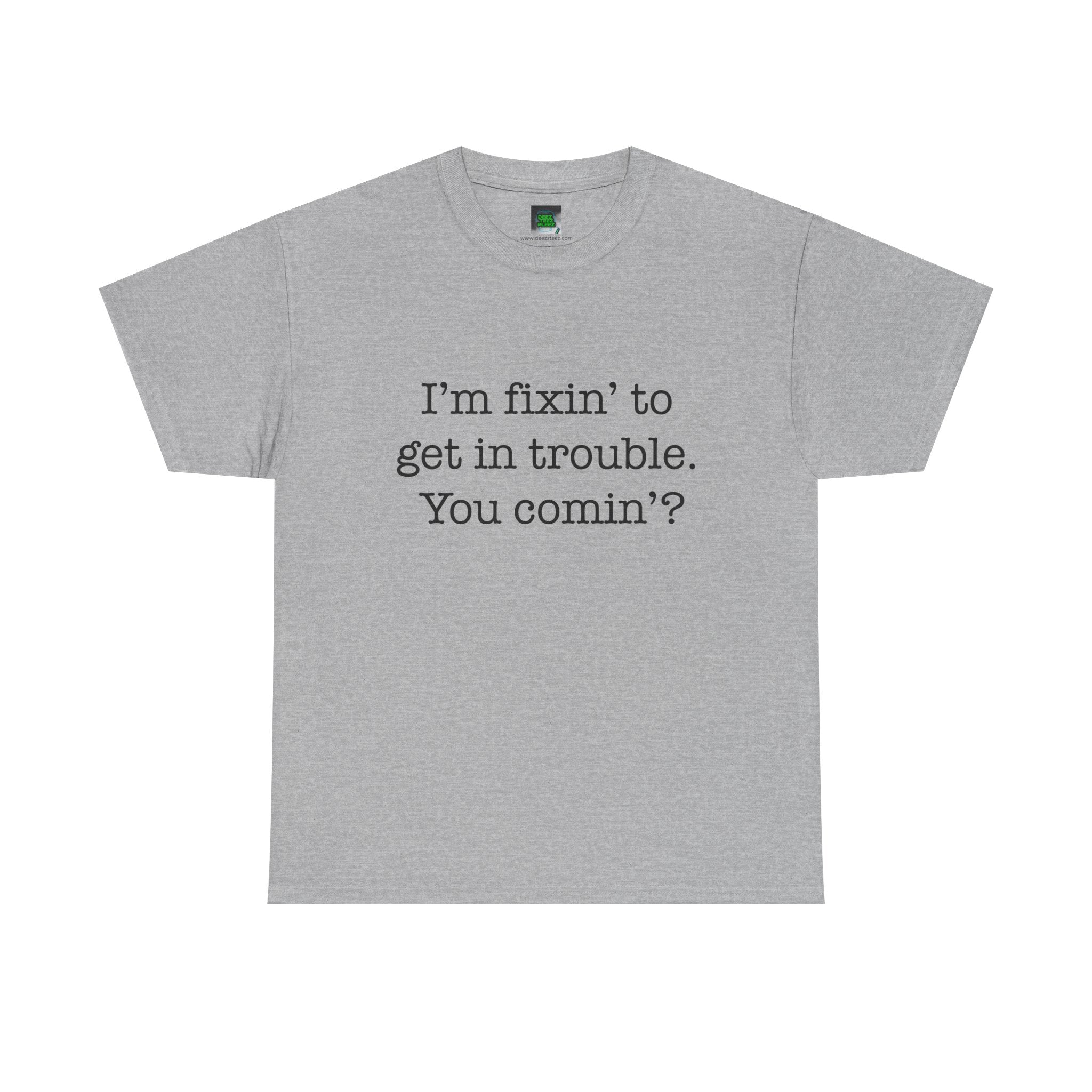 Trouble-Maker Tee — "I'm fixin' to get in trouble. You comin'?"