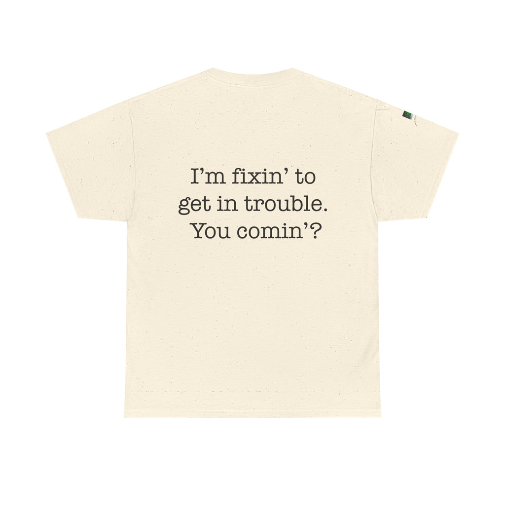 Trouble-Maker Tee — "I'm fixin' to get in trouble. You comin'?"
