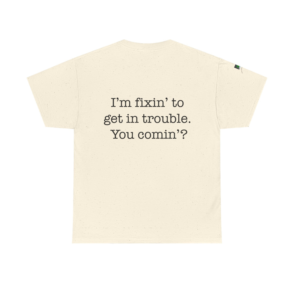Trouble-Maker Tee — "I'm fixin' to get in trouble. You comin'?"