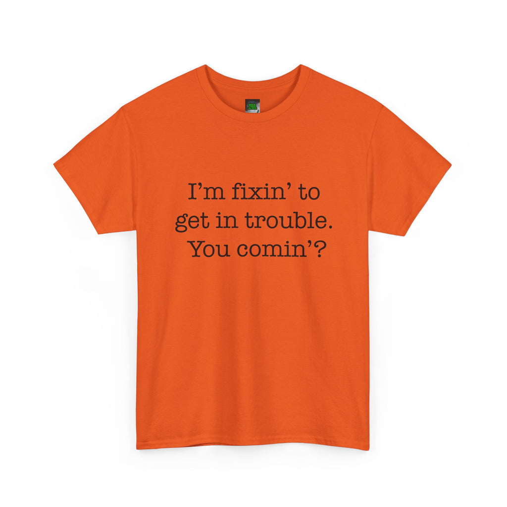Trouble-Maker Tee — "I'm fixin' to get in trouble. You comin'?"
