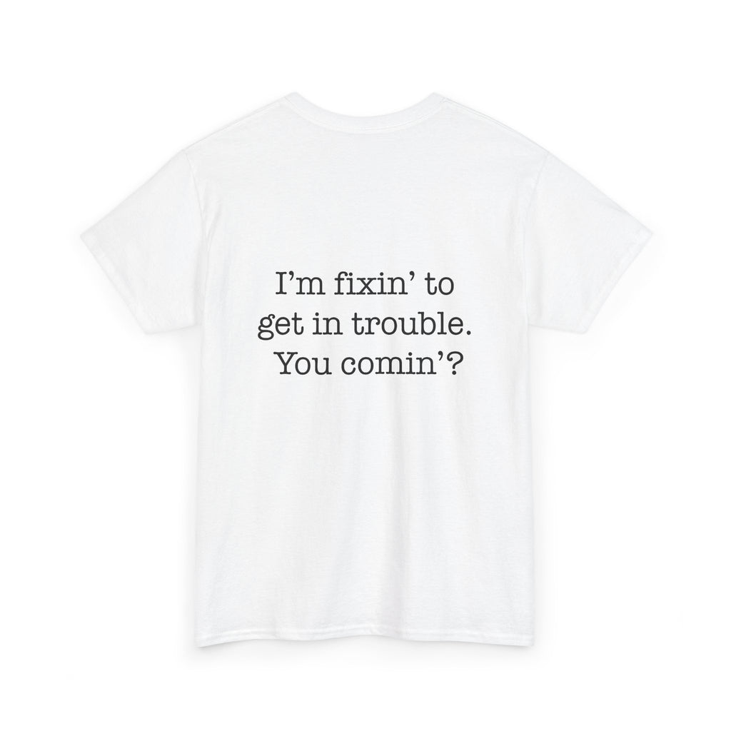 Trouble-Maker Tee — "I'm fixin' to get in trouble. You comin'?"