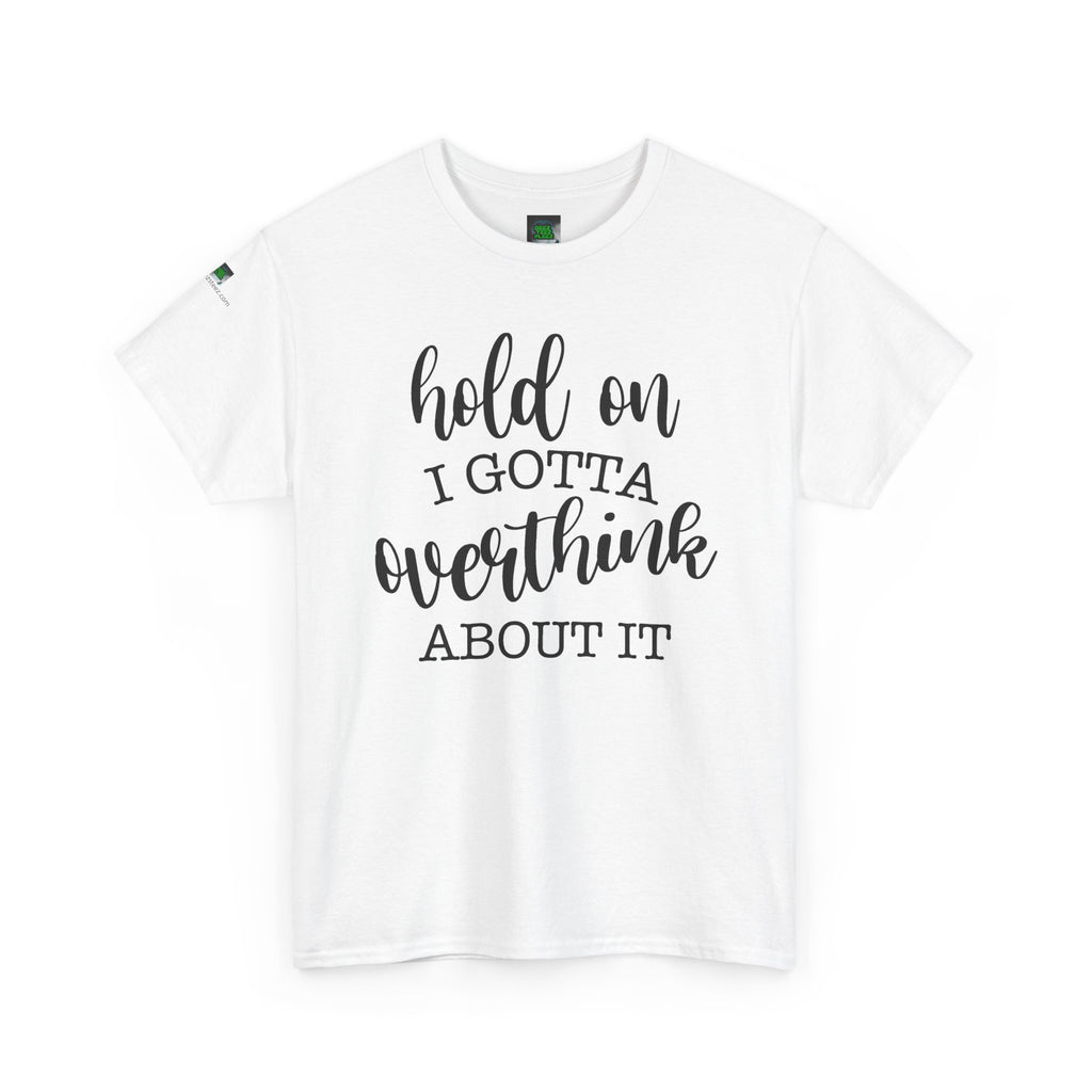 T-Shirt — "Hold On I Gotta Overthink About It" Funny Typography Tee