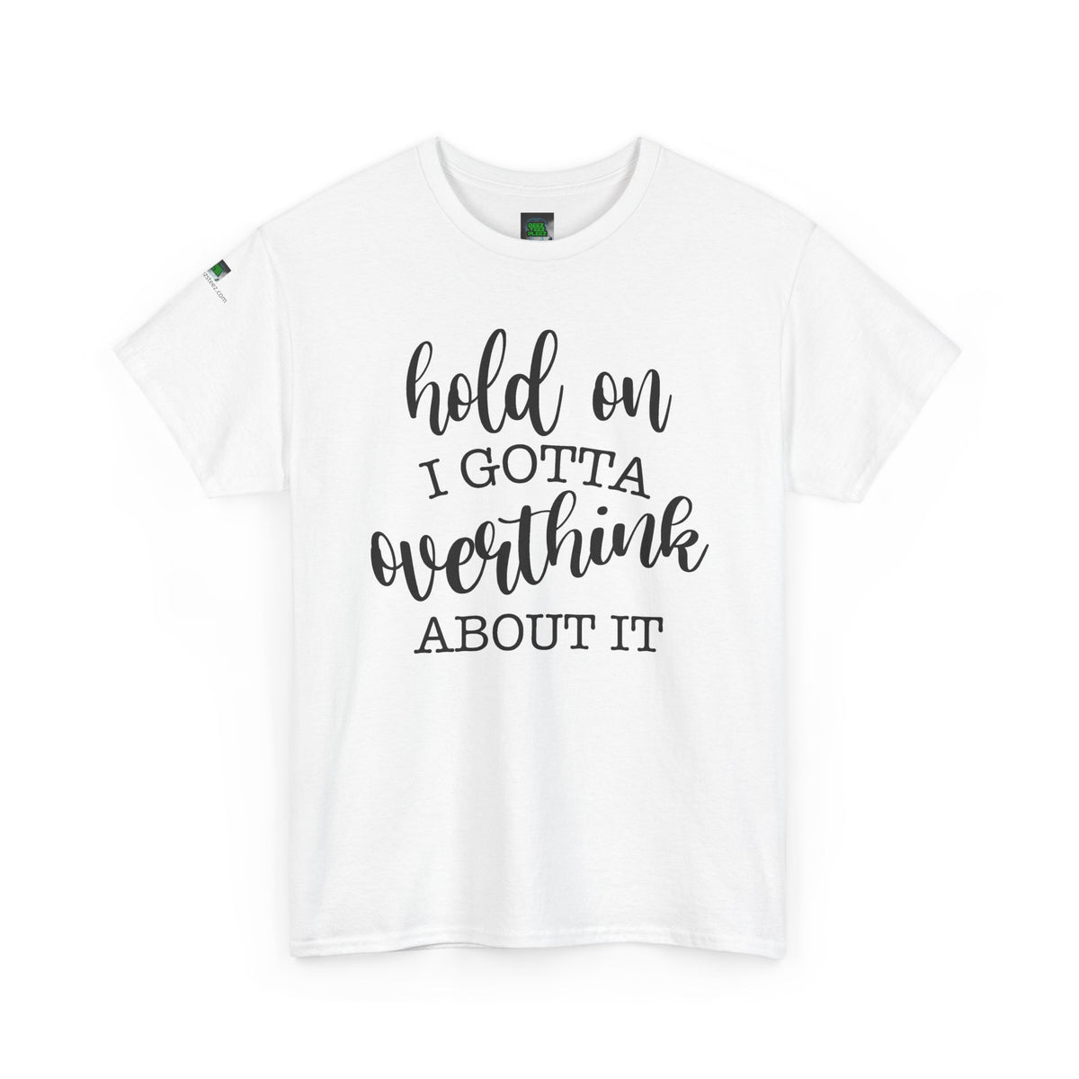 T-Shirt — "Hold On I Gotta Overthink About It" Funny Typography Tee